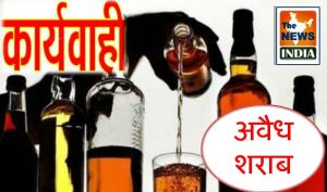 अवैध शराब के विरुद्ध आबकारी विभाग की ताबड़तोड़ कार्यवाही