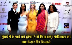  मुंबई में 9 मार्च को होगा 71वें मिस वर्ल्ड फेस्टिवल का धमाकेदार ग्रैंड फिनाले