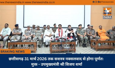 छत्तीसगढ़ 31 मार्च 2026 तक सशस्त्र नक्सलवाद से होगा पूर्णतः मुक्त - उपमुख्यमंत्री श्री विजय शर्मा
