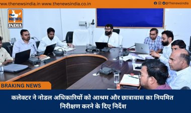 कलेक्टर ने नोडल अधिकारियों को आश्रम और छात्रावास का नियमित निरीक्षण करने के दिए निर्देश