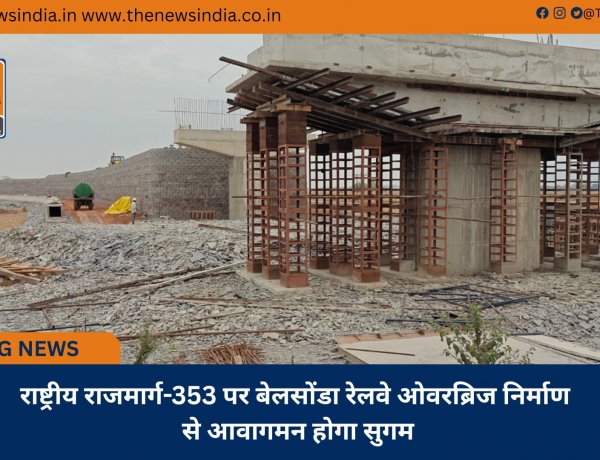 राष्ट्रीय राजमार्ग-353 पर बेलसोंडा रेलवे ओवरब्रिज निर्माण से आवागमन होगा सुगम