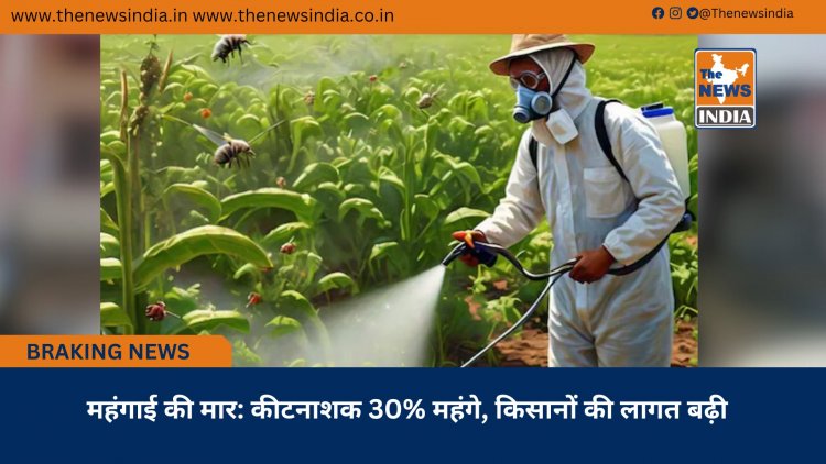 महंगाई की मार: कीटनाशक 30% महंगे, किसानों की लागत बढ़ी