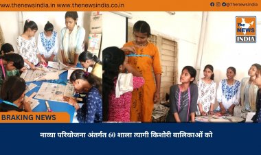 नाव्या परियोजना अंतर्गत 60 शाला त्यागी किशोरी बालिकाओं को