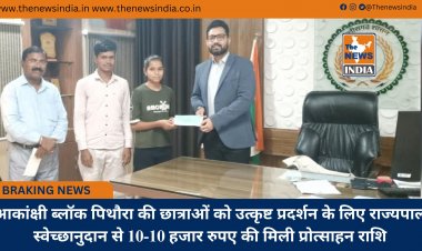 आकांक्षी ब्लॉक पिथौरा की छात्राओं को उत्कृष्ट प्रदर्शन के लिए राज्यपाल स्वेच्छानुदान से 10-10 हजार रुपए की मिली प्रोत्साहन राशि