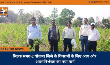 सिल्क समग्र-2 योजना जिले के किसानों के लिए आय और आत्मनिर्भरता का नया मार्ग