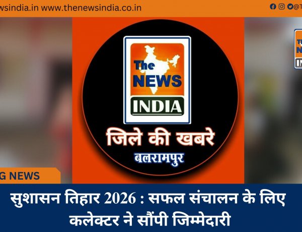 सुशासन तिहार 2026 : सफल संचालन के लिए कलेक्टर ने सौंपी जिम्मेदारी