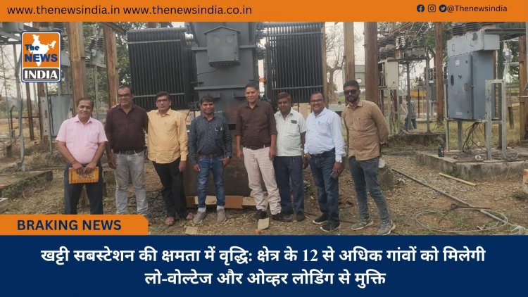 खट्टी सबस्टेशन की क्षमता में वृद्धि: क्षेत्र के 12 से अधिक गांवों को मिलेगी लो-वोल्टेज और ओव्हर लोडिंग से मुक्ति