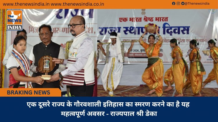 एक दूसरे राज्य के गौरवशाली इतिहास का स्मरण करने का है यह महत्वपूर्ण अवसर - राज्यपाल श्री डेका