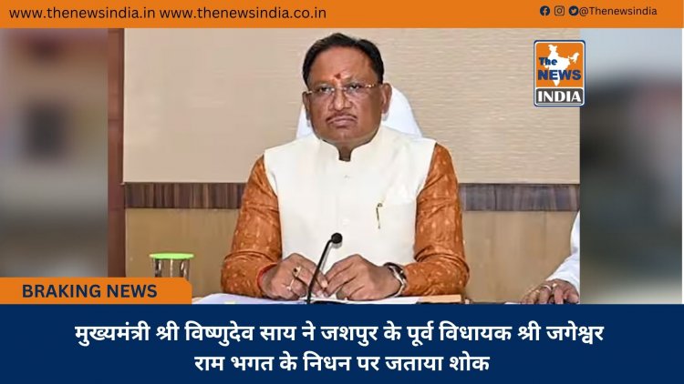 मुख्यमंत्री श्री विष्णुदेव साय ने जशपुर के पूर्व विधायक श्री जगेश्वर राम भगत के निधन पर जताया शोक
