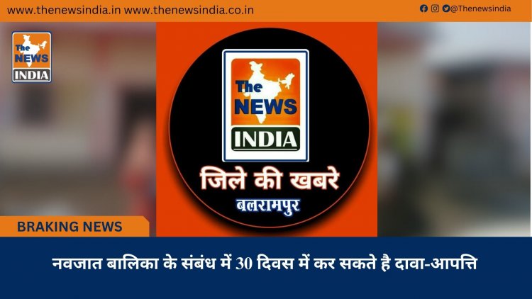 नवजात बालिका के संबंध में 30 दिवस में कर सकते है दावा-आपत्ति