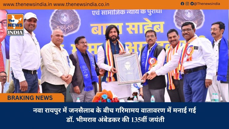 नवा रायपुर में जनसैलाब के बीच गरिमामय वातावरण में मनाई गई डॉ. भीमराव अंबेडकर की 135वीं जयंती