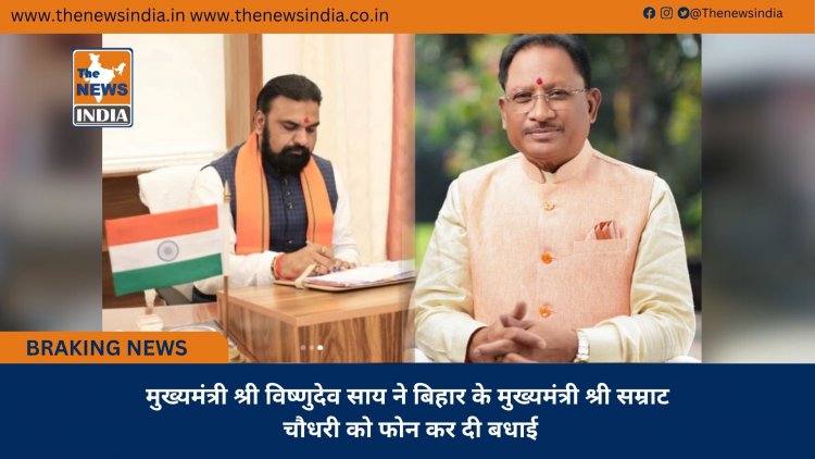 मुख्यमंत्री श्री विष्णुदेव साय ने बिहार के मुख्यमंत्री श्री सम्राट चौधरी को फोन कर दी बधाई