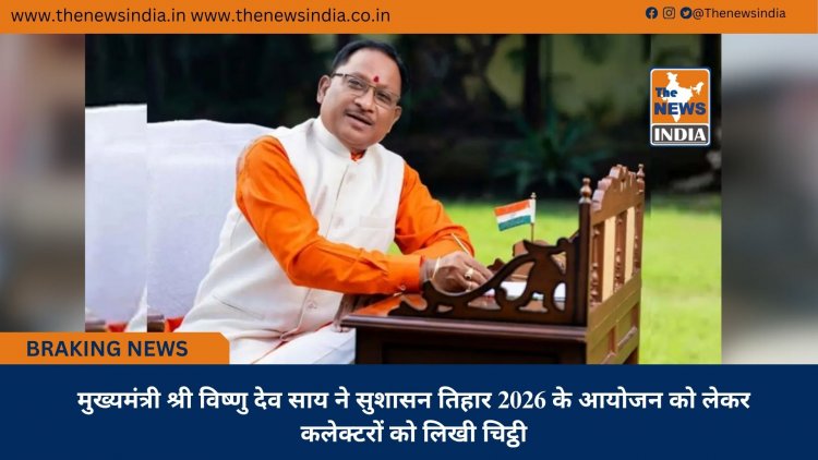 मुख्यमंत्री श्री विष्णु देव साय ने सुशासन तिहार 2026 के आयोजन को लेकर कलेक्टरों को लिखी चिट्ठी