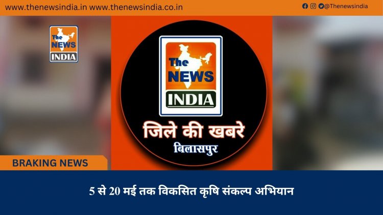 5 से 20 मई तक विकसित कृषि संकल्प अभियान