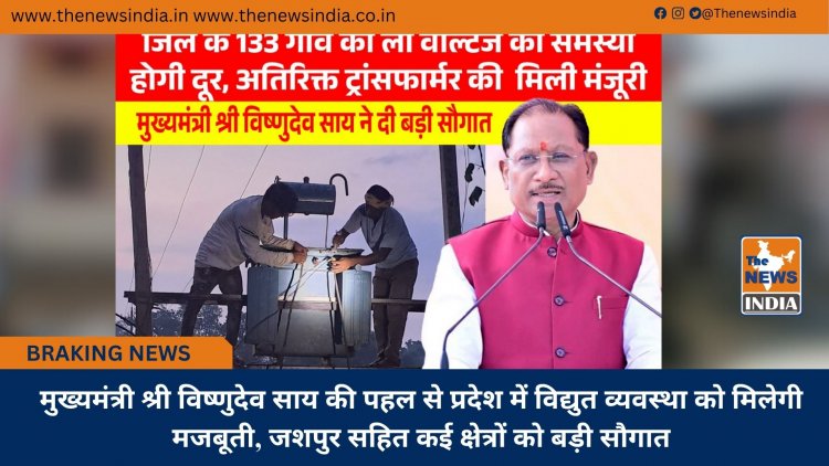 मुख्यमंत्री श्री विष्णुदेव साय की पहल से प्रदेश में विद्युत व्यवस्था को मिलेगी मजबूती, जशपुर सहित कई क्षेत्रों को बड़ी सौगात