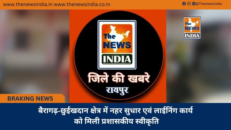 बैरागढ़-छुईखदान क्षेत्र में नहर सुधार एवं लाईनिंग कार्य को मिली प्रशासकीय स्वीकृति