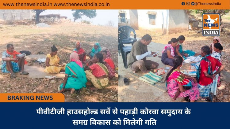 पीवीटीजी हाउसहोल्ड सर्वे से पहाड़ी कोरवा समुदाय के समग्र विकास को मिलेगी गति