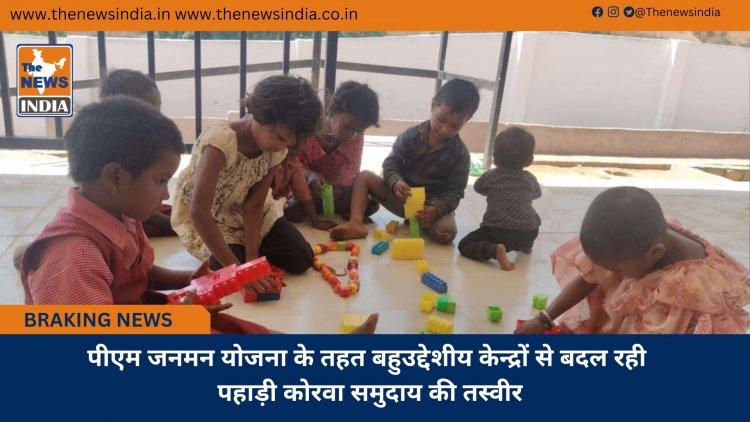 पीएम जनमन योजना के तहत बहुउद्देशीय केन्द्रों से बदल रही पहाड़ी कोरवा समुदाय की तस्वीर