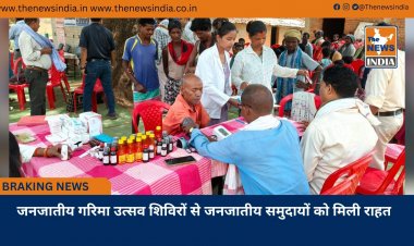 जनजातीय गरिमा उत्सव शिविरों से जनजातीय समुदायों को मिली राहत