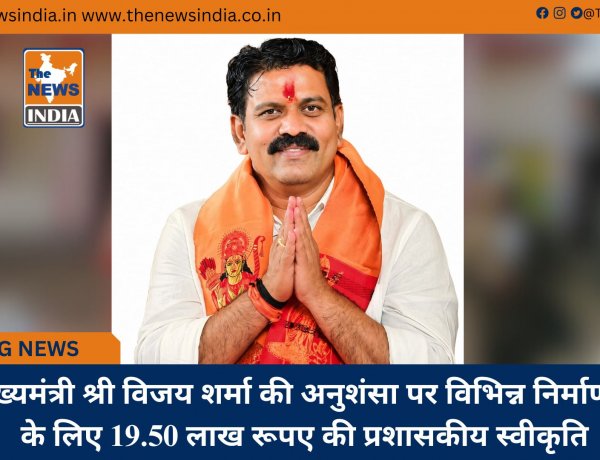 उप मुख्यमंत्री श्री विजय शर्मा की अनुशंसा पर विभिन्न निर्माण कार्यों के लिए 19.50 लाख रूपए की प्रशासकीय स्वीकृति