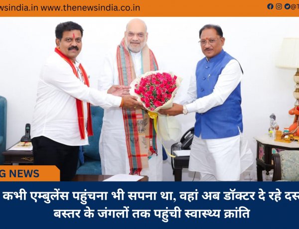 जहां कभी एम्बुलेंस पहुंचना भी सपना था, वहां अब डॉक्टर दे रहे दस्तक : बस्तर के जंगलों तक पहुंची स्वास्थ्य क्रांति