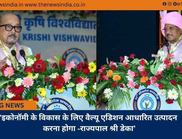’इकोनॉमी के विकास के लिए वैल्यू एडिशन आधारित उत्पादन करना होगा -राज्यपाल श्री डेका’