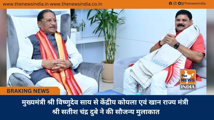 मुख्यमंत्री श्री विष्णुदेव साय से केंद्रीय कोयला एवं खान राज्य मंत्री श्री सतीश चंद्र दुबे ने की सौजन्य मुलाकात