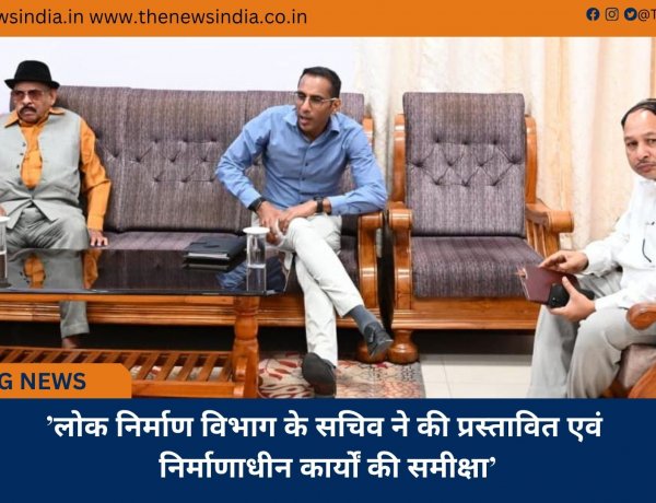 ’लोक निर्माण विभाग के सचिव ने की प्रस्तावित एवं निर्माणाधीन कार्यों की समीक्षा’