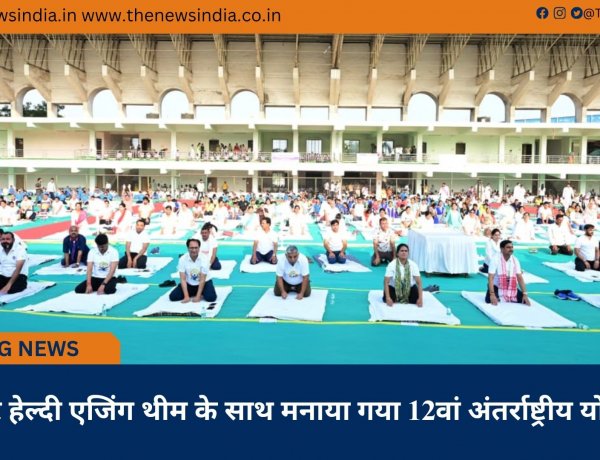 योग फॉर हेल्दी एजिंग थीम के साथ मनाया गया 12वां अंतर्राष्ट्रीय योग दिवस