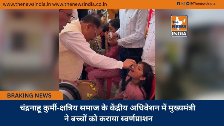 चंद्रनाहू कुर्मी-क्षत्रिय समाज के केंद्रीय अधिवेशन में मुख्यमंत्री ने बच्चों को कराया स्वर्णप्राशन