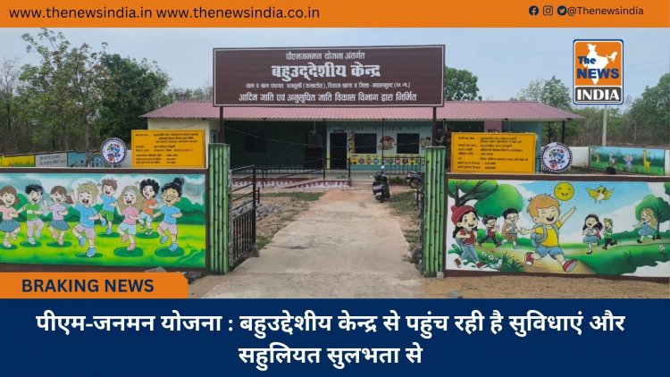 पीएम-जनमन योजना : बहुउद्देशीय केन्द्र से पहुंच रही है सुविधाएं और सहुलियत सुलभता से