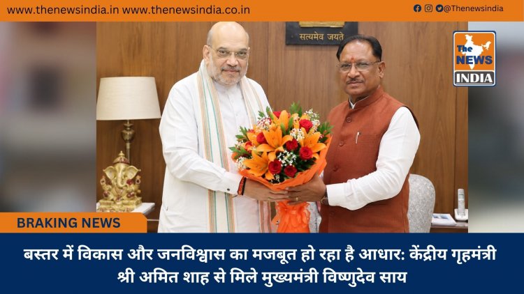 बस्तर में विकास और जनविश्वास का मजबूत हो रहा है आधार: केंद्रीय गृहमंत्री श्री अमित शाह से मिले मुख्यमंत्री विष्णुदेव साय
