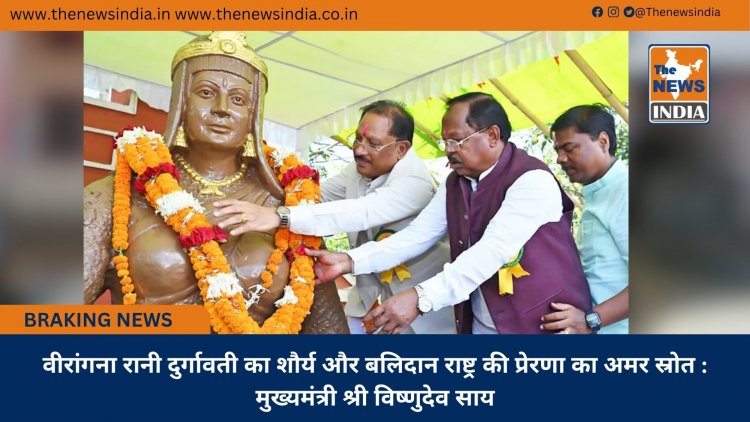 वीरांगना रानी दुर्गावती का शौर्य और बलिदान राष्ट्र की प्रेरणा का अमर स्रोत : मुख्यमंत्री श्री विष्णुदेव साय