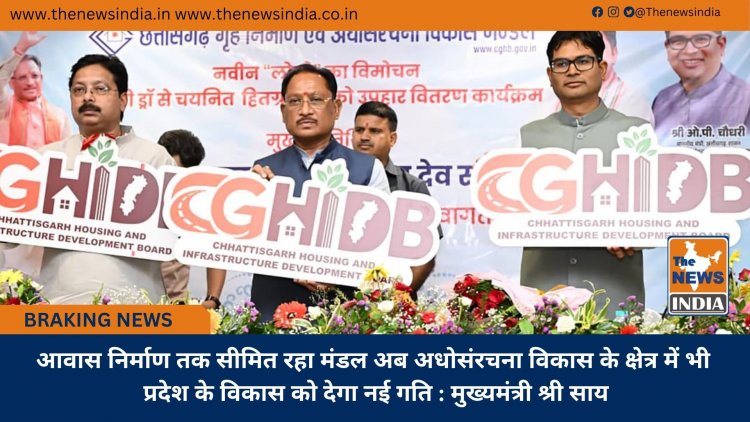 आवास निर्माण तक सीमित रहा मंडल अब अधोसंरचना विकास के क्षेत्र में भी प्रदेश के विकास को देगा नई गति : मुख्यमंत्री श्री साय