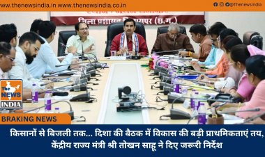 किसानों से बिजली तक... दिशा की बैठक में विकास की बड़ी प्राथमिकताएं तय, केंद्रीय राज्य मंत्री श्री तोखन साहू ने दिए जरूरी निर्देश