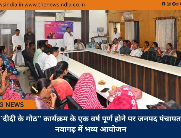 ’’दीदी के गोठ’’ कार्यक्रम के एक वर्ष पूर्ण होने पर जनपद पंचायत नवागढ़ में भव्य आयोजन