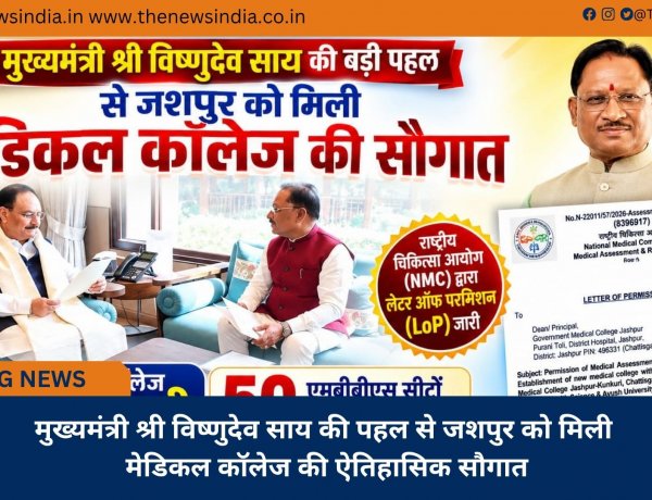 मुख्यमंत्री श्री विष्णुदेव साय की पहल से जशपुर को मिली मेडिकल कॉलेज की ऐतिहासिक सौगात
