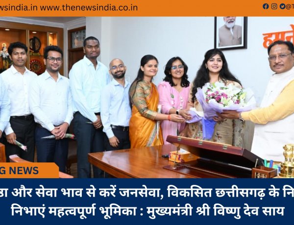 पूरी निष्ठा और सेवा भाव से करें जनसेवा, विकसित छत्तीसगढ़ के निर्माण में निभाएं महत्वपूर्ण भूमिका : मुख्यमंत्री श्री विष्णु देव साय
