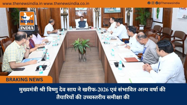 मुख्यमंत्री श्री विष्णु देव साय ने खरीफ-2026 एवं संभावित अल्प वर्षा की तैयारियों की उच्चस्तरीय समीक्षा की