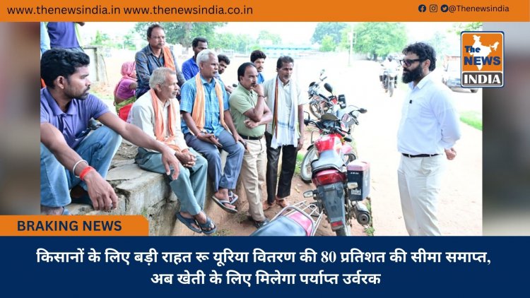किसानों के लिए बड़ी राहत रू यूरिया वितरण की 80 प्रतिशत की सीमा समाप्त, अब खेती के लिए मिलेगा पर्याप्त उर्वरक