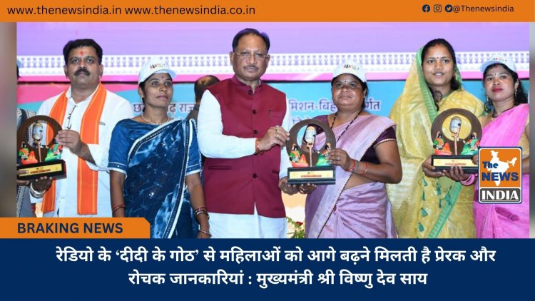 रेडियो के ‘दीदी के गोठ’ से महिलाओं को आगे बढ़ने मिलती है प्रेरक और रोचक जानकारियां : मुख्यमंत्री श्री विष्णु देव साय