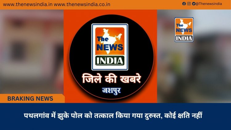 पथलगांव में झुके पोल को तत्काल किया गया दुरुस्त, कोई क्षति नहीं