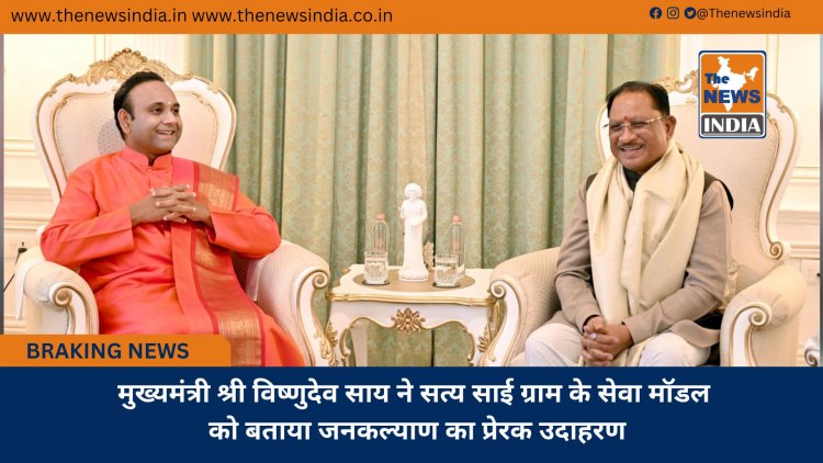 मुख्यमंत्री श्री विष्णुदेव साय ने सत्य साई ग्राम के सेवा मॉडल को बताया जनकल्याण का प्रेरक उदाहरण