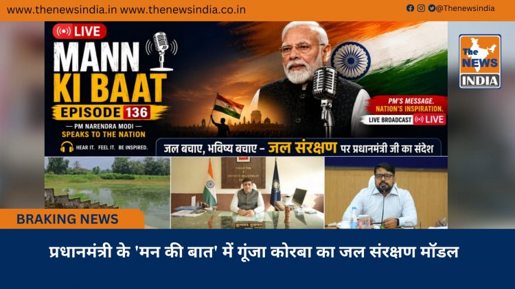 प्रधानमंत्री के 'मन की बात' में गूंजा कोरबा का जल संरक्षण मॉडल
