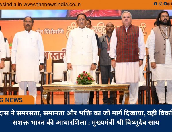 संत रविदास ने समरसता, समानता और भक्ति का जो मार्ग दिखाया, वही विकसित और सशक्त भारत की आधारशिला : मुख्यमंत्री श्री विष्णुदेव साय