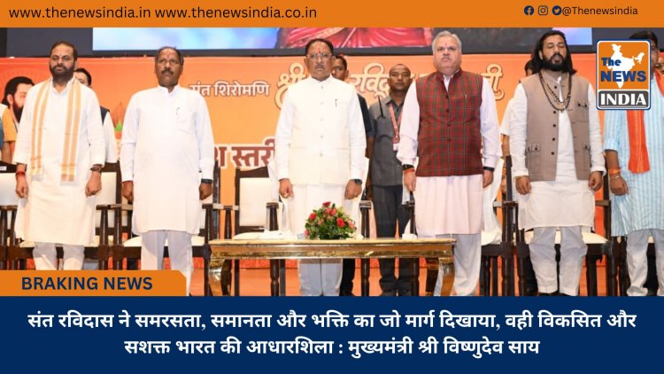 संत रविदास ने समरसता, समानता और भक्ति का जो मार्ग दिखाया, वही विकसित और सशक्त भारत की आधारशिला : मुख्यमंत्री श्री विष्णुदेव साय