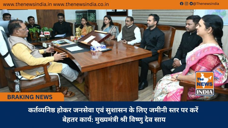 कर्तव्यनिष्ठ होकर जनसेवा एवं सुशासन के लिए जमीनी स्तर पर करें बेहतर कार्य: मुख्यमंत्री श्री विष्णु देव साय