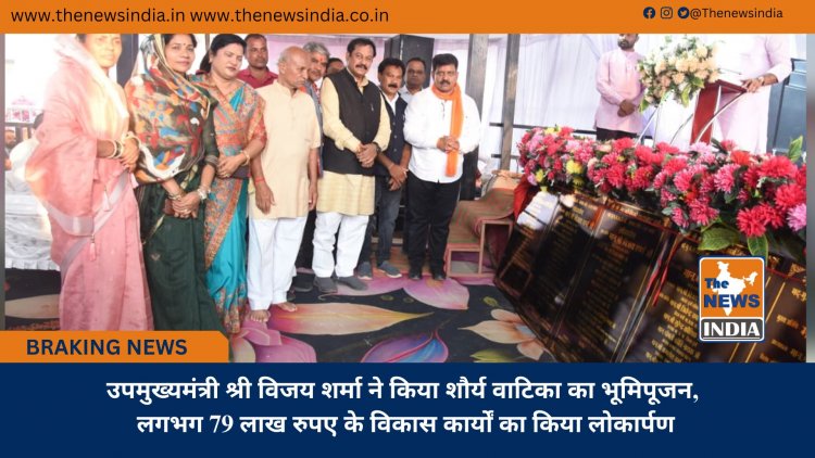 उपमुख्यमंत्री श्री विजय शर्मा ने किया शौर्य वाटिका का भूमिपूजन, लगभग 79 लाख रुपए के विकास कार्यों का किया लोकार्पण