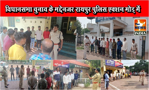  विधानसभा चुनाव के मद्देनजर रायपुर पुलिस एक्शन मोड़ में