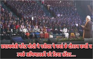 प्रधानमंत्री नरेंद्र मोदी ने परीक्षा पे चर्चा के दौरान बच्चों व उनके अभिभावकों को दिया संदेश...